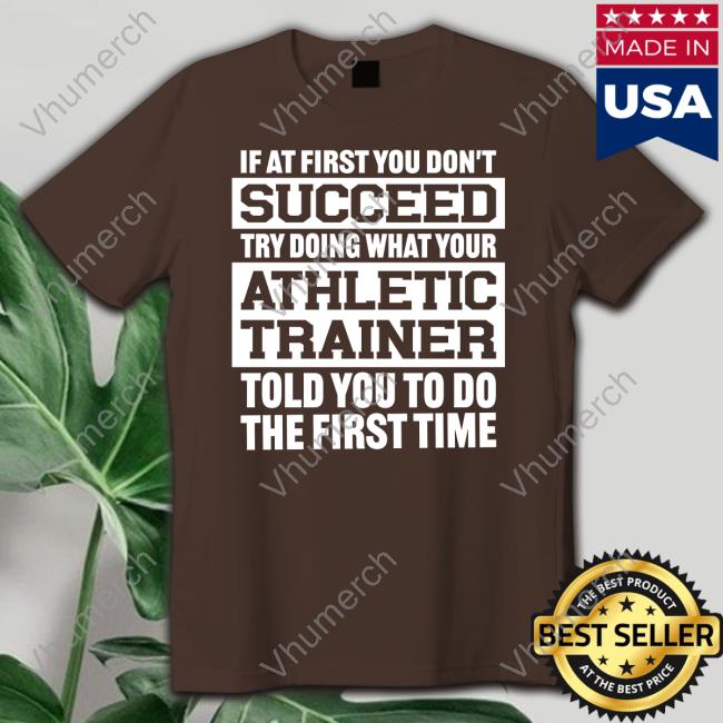 @Missk_Atc If At First You Don't Succeed Try Doing What Your Athletic Trainer Told You To Do The First Time Shirt @Missk_Atc If At First You Don't Succeed Try Doing What Your Athletic Trainer Told You To Do The First Time Shirt