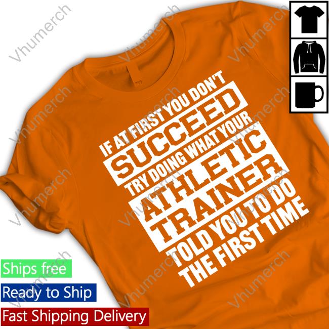 @Missk_Atc If At First You Don't Succeed Try Doing What Your Athletic Trainer Told You To Do The First Time Shirt @Missk_Atc If At First You Don't Succeed Try Doing What Your Athletic Trainer Told You To Do The First Time Shirt