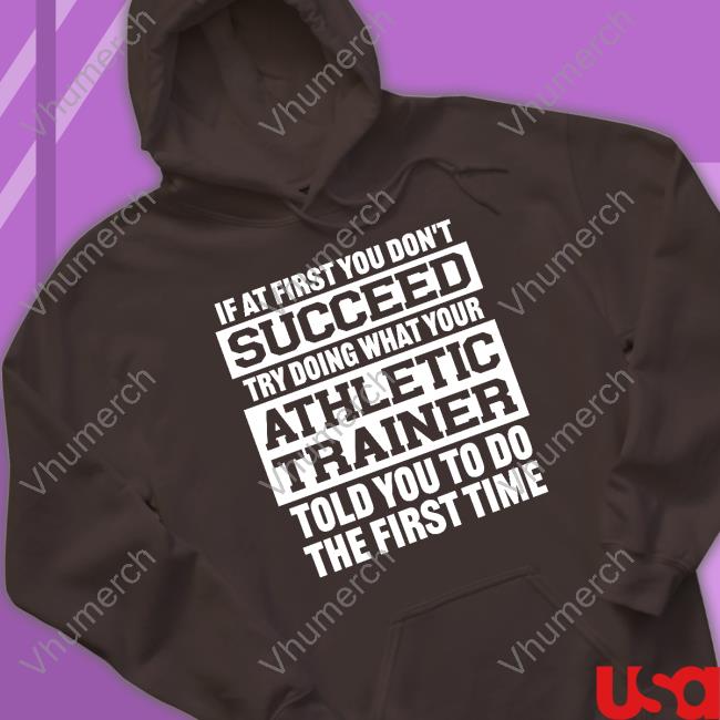 @Missk_Atc If At First You Don't Succeed Try Doing What Your Athletic Trainer Told You To Do The First Time Shirt @Missk_Atc If At First You Don't Succeed Try Doing What Your Athletic Trainer Told You To Do The First Time Shirt
